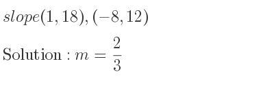 The slope of(1,18),(-8,12) is m= 2/3